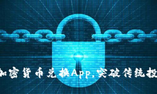 如何选择最佳加密货币兑换App，突破传统投资方式的壁垒！