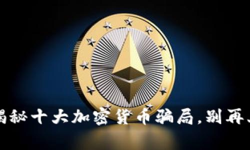 警惕！揭秘十大加密货币骗局，别再上当了！