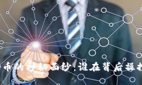 揭开加密货币的神秘面纱：谁在背后操控资金流动？