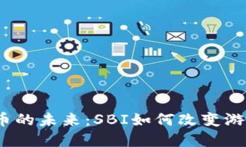 加密货币的未来：SBI如何改变游戏规则？