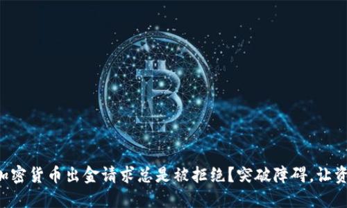 为什么你的加密货币出金请求总是被拒绝？突破障碍，让资产流动起来！