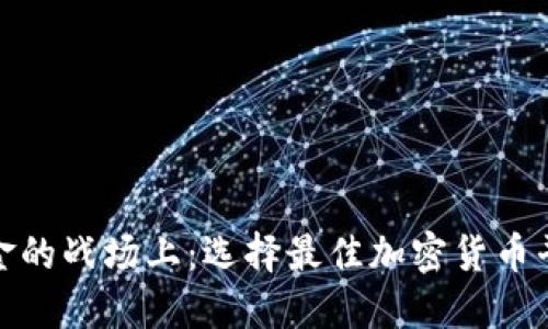 在数字黄金的战场上：选择最佳加密货币平台的挑战