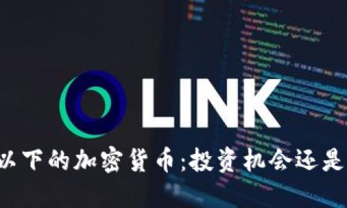 千元以下的加密货币：投资机会还是陷阱？