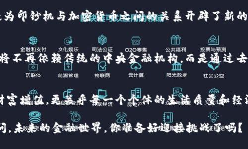 当印钞机遇上加密货币：未来金融的挑战与机遇
加密货币, 经济危机, 印钞机/guanjianci

引言：新时代的货币观念
在过去的几年里，传统金融体系经历了一次巨大的震荡，尤其是在经济危机、通货膨胀不断上升的背景下，各国央行纷纷启动了“印钞机”，以应对经济的严峻挑战。这一政策在短期内看似有效，却也在一定程度上造成了货币贬值、资产泡沫等问题。而与此同时，加密货币如雨后春笋般崛起，成为不少投资者和普通民众的新宠。这一现象引发了广泛的讨论：传统的印钞方式和新兴的加密货币之间，究竟是合作共赢，还是水火不容？

印钞机的运作及其影响
当全球经济面临危机时，各国政府通常选择低利率和量化宽松等措施，通过印钞来增加市场流动性。虽然这种方法在短期内可以缓解金融压力，但是常常伴随着高通胀率和购买力下降的风险。在这样的环境下，居民的实际收入可能会缩水，这让更多人开始怀疑这一模式的可持续性。

而随着互联网技术的迅猛发展和金融科技的推进，越来越多的人意识到，靠“印钞机”无法真正解决根本问题。许多经济专家提出，必须要从根本上改革货币体系，探讨更多样化、去中心化的金融解决方案。这时，加密货币的出现，似乎给了人们希望。

加密货币的崛起
加密货币，尤其是比特币的问世，标志着一种全新金融模式的到来。这种基于区块链技术的数字货币，具有去中心化、不可篡改的特点，可以自由地在全球范围内转账，极大地降低了交易成本和时间。而且，与传统货币依赖央行和政府的控制不同，加密货币的供应量往往是固定的，这使得它们更具有抗通胀的潜力。

同时，加密货币所带来的透明性和安全性，吸引了越来越多的投资者。人们逐渐认识到，加密货币不仅是一种投机工具，更是一种潜在的价值储存方式，甚至可以作为对抗货币贬值的手段。

印钞机与加密货币的对立
尽管印钞机和加密货币在一定程度上可以相辅相成，但它们之间的对立不可避免。传统金融体系认为，货币的稳定性和政策制定需要专业的机构来把控，而加密货币的自由和去中心化却可能导致市场的不稳定和风险加大。

以2017年为例，比特币的价格在短短几个月内猛涨至近2万美元，然后又在接下来的几个月里崩溃至3000美元，这样的价格波动让许多投资者深感不安。因此，不少人认为，加密货币并无法取代传统货币，反而可能引发更大的经济危机。

机遇与挑战：如何找到平衡点
面对这种局面，经济学者纷纷表示，未来的货币体系可能需要通过一定的监管与创新，探索出一条适合人类社会可持续发展的道路。或许，结合传统货币政策与加密货币的优点，构建一个混合型的货币体系，能够在效率与安全性之间找到平衡。

例如，一些国家的央行已经开始研究数字货币（CBDC），这是对加密货币的一种尝试。通过将数字货币与央行的信誉结合起来，既能保持货币的稳定性，又能满足人们对高效支付的需求。这无疑为印钞机与加密货币之间的关系开辟了新的可能。

未来展望：数字货币的发展方向
在未来，我们可能会看到越来越多的国家和地区逐步推行数字货币，这不仅能够提高金融交易的效率，还可以在一定程度上降低贪腐现象的发生。同时，随着区块链技术的发展，许多金融服务将不再依赖传统的中央金融机构，而是通过去中心化的平台实现。这将促进金融资源的流动，为更多人提供平等的服务。

结论：在变革中探索新的金融道路
印钞机与加密货币之间的较量，不仅仅关乎单一的货币形式，更是整个社会经济体系转型的缩影。面对各种挑战和机遇，我们需要以开放的心态去探索未来的金融道路。这不仅关乎投资者的财富增值，更关乎每一个个体的生活质量和经济福祉。只有通过智慧与创新的结合，我们才能在变革中找到平衡，迎接更加美好的金融未来。

随着我们逐渐步入数字经济时代，不妨思考一下自己在这一变革中扮演的角色。我们是否能够在这一过程中，成为推动金融进步的力量？这不仅是一个时代问题，更是每一个人心灵深处的追问。未来的金融世界，你准备好迎接挑战了吗？