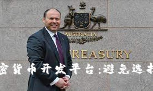 如何选择最佳加密货币开发平台：避免选择错误的五大陷阱