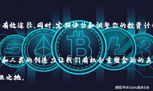   一场关于财富的争夺战：你准备好在TED加密货币中投资了吗？ / 
 guanjianci TED加密货币, 投资策略, 数字资产 /guanjianci 

什么是TED加密货币？

在数字货币的浩瀚海洋中，TED加密货币以其独特的特征和潜在的增长空间吸引了众多投资者的目光。TED是一个去中心化的平台，它不仅仅是一个货币，更是一个生态系统，致力于构建一个公平和透明的金融环境。通过使用区块链技术，TED加密货币有望在全球范围内实现快速、安全且低成本的交易，赋予每一个用户更多的权力和控制权。

为什么选择TED加密货币投资？

投资TED加密货币，并不仅仅是一项财务决策，而是一种对未来金融的信仰和追求。TED的独特之处在于它的实际使用场景，旨在解决现实中的一些问题。例如，TED加密货币可以帮助那些在传统金融体系中被排除在外的人，使他们能够参与到经济活动中来。这种包容性的理念吸引了不同背景的投资者，尤其是在金融服务不完善的地区。

投资TED加密货币的风险与机遇

正如任何投资一样，TED加密货币的投资也并非没有风险。加密市场往往波动剧烈，价格起伏不定，这对投资者来说既是一个挑战，也是一个机遇。如果你能够把握住市场的瞬息万变，或许能在其中找到财富的钥匙。但同时，也要谨记过度的贪婪和恐惧可能导致错误的决策。

如何开始投资TED加密货币？

投资TED加密货币的第一步是做好充分的准备工作。了解TED背后的技术，阅读相关的白皮书，以及关注社区的动态都是必要的。随后的步骤包括选择一个合适的交易平台，在这里你可以安全地买卖TED加密货币。确保平台的信誉和安全性，这对保护你的资产至关重要。

制定投资策略

投资没有绝对的成功秘笈，但制定一个清晰的投资策略无疑会帮助你更有效地管理你的资产。首先，明确你的投资目标是短期还是长期。短期交易往往伴随着更多的风险，而长期投资则需要你对市场有更好的理解和耐心。此外，适当的分散投资也是降低风险的重要策略。不要将所有的鸡蛋放在一个篮子里，尝试将资金分配到不同的项目中，以减轻个别项目波动带来的影响。

不断学习与调整

在快速变化的投资环境中，持续学习显得尤为重要。参与TED加密货币的社区讨论、阅读最新的市场分析报告、和其他投资者交流经验，这些都是提升自己投资能力的有效途径。同时，定期评估和调整你的投资计划，确保它始终与市场变化和个人目标保持一致。

结语：财富之路的挑战与机遇

投资TED加密货币是一场充满挑战的旅程，尽管风险与机遇并存，但只要你有足够的知识、耐心和独到的见解，就能够在这场财富争夺战中占据一席之地。科技的进步和人类的创造力让我们有机会重塑金融的未来，在这个过程中，TED加密货币可能成为你的理想选择。愿你在投资之路上勇往直前，收获理想中的未来！

总结来看，TED加密货币投资的关键在于了解市场、制定合理计划及不断学习。 在数字经济迅猛发展的今天，谁能把握机会，谁就能在这场全球财富的重构中立于不败之地。