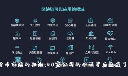 加密货币市场的狂潮：40家公司的申请背后隐藏了什么？