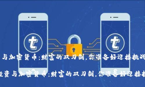 钻石投资与加密货币：财富的双刃剑，你准备好迎接挑战了吗？

bio钻石投资与加密货币：财富的双刃剑，你准备好迎接挑战了吗？