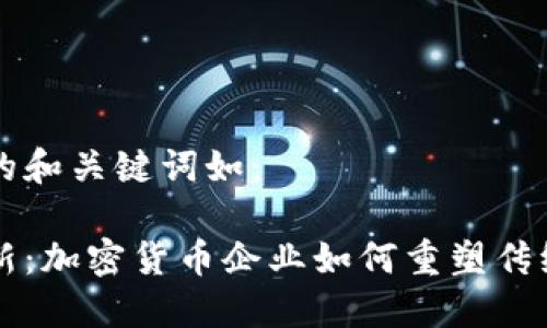 可以考虑的和关键词如：

颠覆与创新：加密货币企业如何重塑传统商业模式