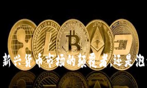 加密货币：是新兴货币市场的颠覆者，还是泡沫的代名词？