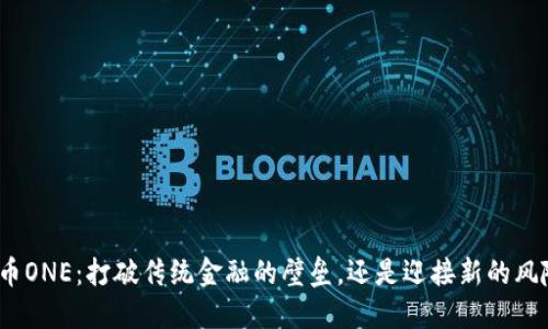 加密货币ONE：打破传统金融的壁垒，还是迎接新的风险挑战？