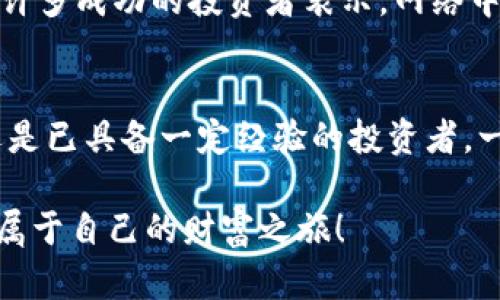   不再错过：揭秘加密货币投资的真相与机遇 / 
 guanjianci 加密货币, 投资, 课程 /guanjianci 

引言：加密货币的未来
在这个技术飞速发展的时代，加密货币已经不再是一个晦涩难懂的领域，它正逐渐走入我们的日常生活。无论是通过数字支付、投资还是作为财富储存，加密货币正以其独特的方式影响着全球经济。然而，尽管其潜在机会吸引了众多投资者，但随之而来的风险和复杂性也绝不可忽视。

第一次接触：为什么学习加密货币投资课程？
当你开始探索加密货币时，可能会被各种信息淹没。从技术术语到市场动态，再到各类交易策略，学习的过程可能会让人感到困惑。加入一个系统的加密货币投资课程，可以帮助你从零开始，获得深刻的理解，避免代价高昂的错误。课程不仅提供必要的知识框架，还能够让你与志同道合的伙伴交流经验，互相学习。

加密货币投资的基本知识
在学习投资之前，了解加密货币的基础知识是非常关键的。加密货币是一种基于密码学的数字货币，去中心化的特点使其与传统货币截然不同。比特币、以太坊以及其他数千种加密货币的存在，使得投资者在选择时有了更多的选择。
了解区块链技术是学习加密货币投资的第一步。区块链是一个分布式的数据库，使得交易更加透明和安全。每一笔交易都会被记录在链上，任何人都可以验证，这种不可篡改的特性提升了整个系统的可靠性。

市场分析：怎样评估加密货币的价值
在加密货币市场中，评估一枚币的价值并不像看股票那样直观。市场的波动性大、信息的不对称性使得这是一个挑战。投资课程通常会教你如何阅读市场数据、图表以及技术分析的基本原则。
基本面分析也是不可或缺的一部分。了解项目的团队、愿景以及技术背景，能帮助你做出更明智的决策。通过课程的学习，你将学会如何判断项目的潜力，识别即将崛起的加密货币。

交易的艺术：掌握策略与风险管理
投资不是赌博，成功的投资者从来不会仅仅依靠运气。制定明确的投资策略是成功的关键。无论是长期持有（HODL）还是短期交易，每种策略都有其适用的场景和风险。
风险管理同样重要。通过课程的指导，你能够了解设置止损单、合理配置资产等方式，从而有效降低投资过程中的风险，保全你的资金。

心理因素：克服投资过程中的情绪波动
投资不仅仅是数字游戏，心理因素往往在关键时刻影响你的决策。恐惧和贪婪是加密货币交易中常见的情绪。一个合格的投资者，应当如何管理自己的情绪？课程中通常会提到一些实用的心理策略，帮助你在市场波动时保持冷静，理智决策。

选对交易所：安全性与流动性
选择一个合适的交易所，不仅关乎你的投资安全，更影响你的交易体验。在课程中，你将学习如何评估一个交易所的安全性、流动性和用户评价，尽量选择那些受监管、口碑良好的交易平台。通过了解交易所的费用结构，你也能够避免不必要的支出，从而提升投资的回报率。

生活中的加密货币：从投资者到使用者
当你深入了解加密货币的世界，并成功在其中进行投资时，与此同时，也许你会发现它在日常生活中的独特应用。越来越多的商家开始接受加密货币作为支付方式，这种新的支付形式正改变着我们的消费习惯。
学习如何使用加密钱包、进行在线支付，甚至参与去中心化金融（DeFi）平台的应用，都将为你的投资理解增加新的维度。课程将不仅仅局限于投资技巧，更会扩展到如何把这些数字资产融入到你的日常生活中。

社区与网络：与同行共同成长
加入加密货币投资课程，我们不仅学习知识，也是在建立一个人脉网络。与课程中的同学、老师建立联系，分享彼此的投资经验，能够有效提升你的投资水平。许多成功的投资者表示，网络中的交流和合作是他们实现成功的重要因素。

结语：勇敢迈出第一步
加密货币投资是一个充满机遇的领域，但成功绝非易事。通过系统的学习，你将能够更好地理解这个复杂的市场，找到适合自己的投资策略。无论你是新手还是已具备一定经验的投资者，一门优秀的加密货币投资课程都能为你打开新的视野，帮助你在这个变幻莫测的市场中立于不败之地。勇敢迈出第一步，掌握知识，拥抱未来的投资之旅吧！ 

无论将来你是成为加密货币的忠实投资者，还是把它作为日常生活的一部分，持续的学习和适应变化都是必不可少的。潜在机遇无处不在，愿你能把握这份属于自己的财富之旅！