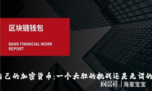 打造自己的加密货币：一个大胆的挑战还是无谓的冒险？