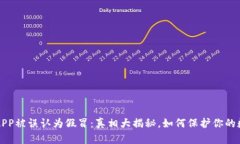 比特派APP被误认为假冒：真相大揭秘，如何保护