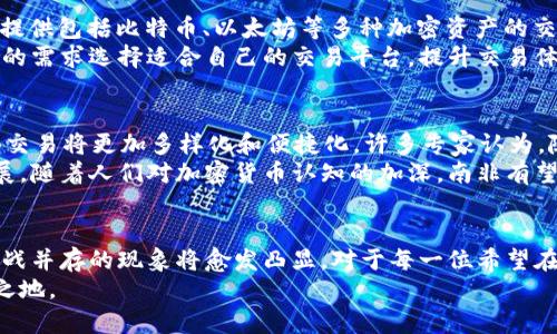   南非的加密货币交易：机遇与挑战并存的数字资产之路 / 
 guanjianci 加密货币, 南非, 投资机会 /guanjianci 

引言：南非的加密货币热潮
近年来，加密货币在全球范围内的迅速崛起引起了越来越多投资者的关注。南非，作为非洲经济最为发达的国家之一，也不甘落后，迅速融入这一革新的金融浪潮。不论是年轻的科技创业者，还是传统投资者，都开始探索这样一种新形式的财富管理方式。
但是，这场热潮并非没有波澜。随着市场的剧烈波动，投资者面临的不仅是获取财富的机遇，同时也是潜在的风险与挑战。在南非这个多元文化的国度，加密货币交易的未来究竟如何？本文将对南非的加密货币交易进行详细探讨。

南非加密货币市场的发展现状
南非在加密货币市场中的崛起并非一蹴而就。早在2014年，南非金融部门监管局（FSB）便开始关注比特币等加密货币的市场动向。政府意识到，加密货币不仅仅是一个流行趋势，更是未来金融结构的潜在变革者。
到2020年时，南非的加密货币交易平台如雨后春笋般出现，CoinDesk、Luno等交易所迅速获得用户的青睐。他们不仅提供简单直观的交易界面，而且还通过教育和支持服务，帮助用户更好地理解这一新兴领域。越来越多的南非年轻人开始将加密货币视为一种投资选择，作为他们投资组合的一部分。

为何南非人热衷于加密货币
南非人对加密货币的热情，源于多个层面的原因。首先，南非面临着普遍的经济挑战，如货币贬值和通货膨胀，这驱使许多人寻找更安全的财富储存方式。其次，加密货币能提供较为便捷的跨境交易，省去传统银行的繁琐手续，使得国际贸易更加灵活。
此外，南非的年轻人口结构为加密货币投资营造了良好的基本面。根据统计数据，南非一半以上的人口都在25岁以下，这些年轻人更容易接受新技术，也更愿意尝试新的投资方式。他们通过社交媒体和在线论坛了解市场动态，推动了加密货币的普及。

加密货币交易的风险与挑战
尽管南非的加密货币市场前景广阔，但风险和挑战依然不容忽视。首先，加密市场的不稳定性是所有投资者需要面对的一大难题。资产价值的剧烈波动不仅可能导致巨额亏损，还容易引发投资者的情绪波动，影响其后续的投资决策。
其次，监管政策的不确定性也是投资者需要考虑的因素。南非当地的相关法律框架尚未完全建立，如何制定有效、合理的监管政策，以保障投资者的权益、打击洗钱行为，是摆在政府面前的一大课题。此外，虚假信息和诈骗事件时有发生，投资者在入场前应充分了解和鉴别市场。

南非加密货币交易的平台和资源
对于希望参与南非加密货币交易的投资者而言，选择一个可靠的交易平台至关重要。Luno作为南非最受欢迎的交易平台之一，提供包括比特币、以太坊等多种加密资产的交易服务。其用户界面友好，适合各类投资者，此外还提供了教育资源，帮助用户增强对加密货币的理解和操作技能。
除了Luno，Coinmama和VALR等其他平台也在市场上占有一席之地。它们各自拥有不同的特色和优劣势。投资者可以根据自身的需求选择适合自己的交易平台，提升交易体验。

南非加密货币的未来展望
进入2023年，南非加密货币交易市场依然保持增长势头。随着技术的不断发展和去中心化金融（DeFi）的兴起，未来的加密货币交易将更加多样化和便捷化。许多专家认为，随着传统金融机构也开始探索区块链技术，加密货币将逐渐走入主流金融体系，为更多的人所接受。
政府在这一过程中扮演的角色尤为重要。通过创造一个透明且公平的法律环境，可以有效促进投资者信心，推动市场的健康发展。随着人们对加密货币认知的加深，南非有望成为整个非洲地区的数字资产中心。

结语：机遇与挑战并存的加密货币之路
在南非，加密货币的兴起不仅是金融创新的结果，也是社会经济发展的缩影。随着投资者对这一新兴市场的逐渐了解，机遇与挑战并存的现象将愈发凸显。对于每一位希望在南非加密货币市场中找到立足之地的投资者来说，正确的策略与审慎的态度将是成功的关键。
正如任何一种投资方式，加密货币也需要智慧与耐心。只有不断学习并保持警惕，才能在这个日新月异的金融领域中立于不败之地。