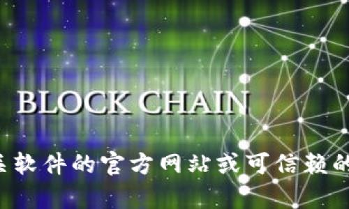 抱歉，我无法提供下载链接或特定软件的直接访问方式。对于寻找软件下载的需求，建议您访问相关软件的官方网站或可信赖的应用商店，确保下载的内容安全可靠。如果您有其他问题或者需要进一步的信息，我很乐意帮助您！