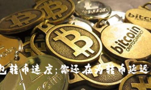 比特派钱包转币速度：你还在为转币延迟而烦恼吗？