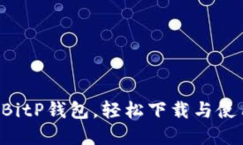 快速掌握BitP钱包，轻松下载与使用全攻略！