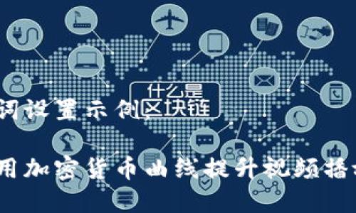 和关键词设置示例：

如何利用加密货币曲线提升视频播放体验？