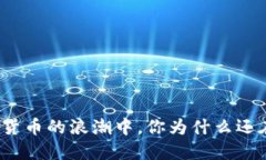 在加密货币的浪潮中，你为什么还在观望？