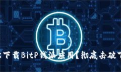 如何轻松下载BitP钱派应用？彻底击破下载难题！