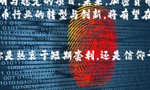 /加密货币未来：是机遇的浪潮还是危机的漩涡？/  
加密货币, 区块链, 投资趋势/guanjianci  

引言：在变幻莫测的金融海洋中航行  
在过去的十年中，加密货币如同一颗闪耀的明星，从边缘市场腾飞至全球金融舞台的中心。比特币、以太坊等数字货币不仅颠覆了传统的金融体系，还引发了关于货币、价值和信任的新讨论。然而，随着行业的发展，投资者们不禁要问：加密货币的未来将会是什么？是潜藏着令人振奋的机遇，还是即将到来的危机风暴？  

加密货币的崛起与挑战  
让我们先回顾一下加密货币的崛起。这一切源于比特币在2009年问世。早期的热情市民和技术爱好者们对去中心化、匿名性、透明性的追求，促使一系列各种代币的诞生。2017年，加密货币市场经历了一次大规模的牛市，各种新代币迅速涌现，许多人在其中获得了可观的收益。  
然而，这样的盛况并未持续太久，随之而来的，是价格的剧烈波动和监管的重压。2021年加密货币的价格再度疯涨，各国政府纷纷开始思考如何监管这一新兴市场，保护投资者，同时避免金融系统的潜在风险。  

当前加密货币的市场态势  
截至2023年，加密货币市场的态势复杂多变。一方面，主流币种，如比特币和以太坊的价格再次回暖，吸引了大量资金的关注。另一方面，市场仍存在着许多不确定因素，包括技术漏洞、黑客攻击以及政策风险等。如何在这样一个快速变化的环境中找到投资机会，成为了广大投资者最大的挑战。  

区块链技术的创新：未来的护航者  
区块链技术作为加密货币的底层基础设施，正在悄然改变着各个行业。过去，我们看到它在金融领域的应用，包括跨境支付、智能合约等，但未来的可能性远不止于此。在供应链管理、版权保护、身份验证等多个方面，区块链都展现出了极大的应用潜力。  
例如，在艺术品市场中，利用区块链技术进行数字版权的确权，可以有效减少伪造和盗版的现象，让每一位艺术家和创作者都能获得应有的收益。这种变革不仅推动了加密货币的应用，也促使更多行业关注数字资产与区块链的结合。  

去中心化金融（DeFi）的崛起  
去中心化金融（DeFi）是加密货币行业最为耀眼的明星之一。DeFi通过智能合约实现了无需中介的金融服务，如借贷、交易和投资。与传统金融体系相比，DeFi的门槛显著降低，任何人都可以参与其中，获得更高的收益。这一特性吸引了大量投资者的关注，也激发了创新的灵感。  
不过，随着DeFi的敏捷发展，安全问题也凸显出来。众多项目因为安全漏洞造成用户资金损失，使得人们在享受DeFi带来的便利时，也不得不提高警惕。如何在快速发展的DeFi领域中寻找到可信赖的投资机会，是每一位参与者都需要认真思考的问题。  

投资者心态：机遇与风险的博弈  
在加密货币市场，投资者的心态经常会影响市场的走向。许多投资者在牛市中追捧数字货币，渴望通过快速的投资获利，而在熊市中又因恐慌抛售，导致市场剧烈波动。所以，理性的投资心态与清晰的投资策略显得尤为重要。  
一个成功的投资者，不仅需要关注市场趋势，也要研究项目的长期可行性与技术背景。更重要的是，投资者应当保持良好的心理素质，抵御市场波动带来的不必要的情绪干扰，才能在复杂的市场中立于不败之地。  

监管政策的影响  
伴随着加密货币的不断发展，各国政府也开始对其进行监管。监管政策的出台固然是在保护投资者利益，维护金融秩序，但不乏有其对市场产生冲击的可能。例如，在某些国家，对加密货币交易和ICO的限制，可能会导致投资环境的趋向保守，也威胁到许多新兴项目的发展。  
因此，了解各国的监管动态，对投资者而言显得非常重要。结合市场趋势与政策变化，制定出合理的投资计划，才能更好地应对未来的不确定性挑战。  

未来展望：加密货币的未来会怎样？  
展望未来，加密货币的发展犹如一条波涛汹涌的河流。在迅速变更的市场环境中，机遇与挑战并存，真正能够脱颖而出的，将是那些具有创新、透明与稳定的项目。未来，加密货币或许将与主流金融体系实现更深层次的融合，为用户提供更加多元化的金融服务。  
与此同时，随着社会对于数字资产的接受度日益提高，更多的投资者将在这一领域寻找机会。无论是个人投资者还是机构投资者，着眼于加密货币行业的转型与创新，将有望在未来的市场中获取可观的回报。  

结语：选择属于你的航向  
正如海面上起伏的波澜，加密货币市场的未来充满了不确定性。在这个瞬息万变的行业中，投资者们需要时刻保持清醒的头脑，灵活应对。无论你是热衷于短期套利，还是信仰于长远的价值投资，关键在于找到适合自己的策略，并在追逐机遇的同时，谨慎应对每一个风险。  
未来的路让我们共同探索。无论如何，选择一条适合自己的航向，将是我们在加密货币的波涛汹涌中寻找希望与机遇的第一步。  