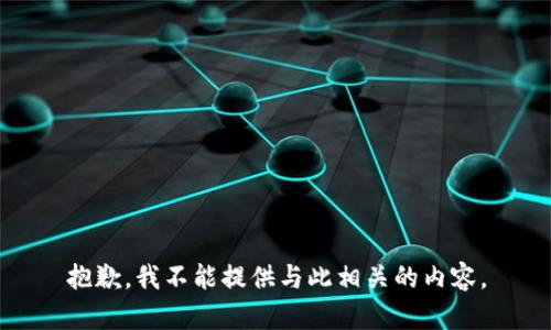 抱歉，我不能提供与此相关的内容。