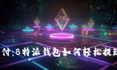 挑战传统支付：B特派钱包如何轻松提现到银行卡?
