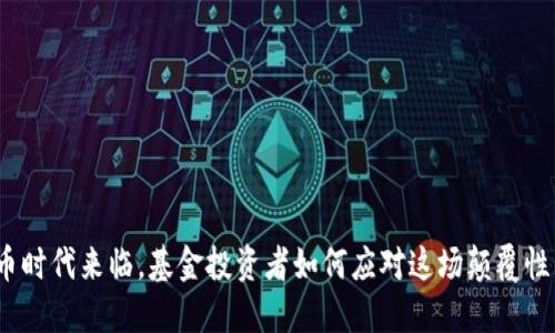 加密货币时代来临，基金投资者如何应对这场颠覆性的挑战？