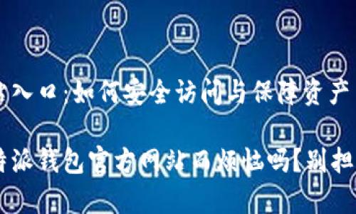 比特派钱包官方网站入口：如何安全访问与保障资产

你还在为找不到比特派钱包官方网站而烦恼吗？别担心，这里有解决方案！