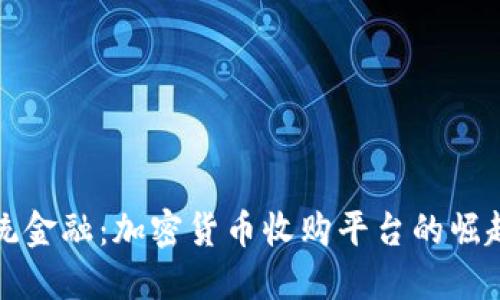 颠覆传统金融：加密货币收购平台的崛起与挑战