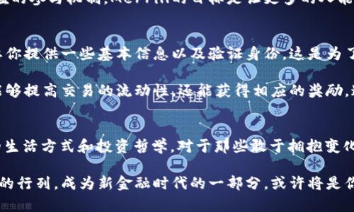 miaoti挑战传统金融：深入了解Merrill加密数字货币的革命性潜力/miaoti  
加密货币, 籌資, 金融科技/guanjianci  

引言：数字货币的崛起与Merrill的创新  
在当今快速发展的科技时代，加密货币已经从一种新兴的投资方式变成了一种主流的金融工具。Merrill作为一个开创性的数字资产平台，推出了其自有的加密数字货币，承诺为用户提供一种全新的金融体验。在这里，我们将深入探讨Merrill加密数字货币的机制、潜在风险以及它如何挑战传统金融体系。  

Merrill加密货币的核心机制  
Merrill加密数字货币采用区块链技术，这是一种去中心化的分布式账本，使得每一笔交易都能被实时记录和验证。这种透明性不仅提高了信任度，也确保了每一笔交易都无法被篡改。用户可以通过Merrill平台实现快速、安全并且低成本的资金转移。  

除了基础的交易功能，Merrill还着重于增加用户的参与体验。例如，用户不仅可以持有和交易加密货币，还可以通过参与流动性提供、质押等方式获得收益。这一切都意味着用户可以通过更多样的方式来管理他们的资产，而不仅仅是简单的买卖。  

挑战与机遇：Merrill加密货币面临的风险  
尽管Merrill加密数字货币前景光明，但也并非没有挑战。加密货币市场波动性极大，价格的剧烈波动可能使投资者面临损失。此外，监管政策的变化也可能对Merrill的运营构成威胁。各国对加密货币的态度不一，某些地区可能会出台更加严格的法规，从而影响Merrill的市场表现。  

另外，加密货币的安全性也是一个重要的考虑因素。尽管区块链技术本身是安全的，但用户如果不注意保护自己的私钥或安全设备，依然可能面临被黑客攻击的风险。因此，Merrill在用户教育和安全保障上势在必行。  

金融科技的未来：Merrill的愿景与使命  
Merrill不只是在推销一种加密货币，它也在构建一个完整的生态系统，将区块链技术、金融科技以及用户参与合并到一起。随着越来越多的用户开始接受和使用数字资产，这种结合可能会彻底改变我们的金融观念和业务运作。  

展望未来，Merrill致力于推动金融包容性，不仅面向高净值投资者，更希望普通大众能够享受到数字资产的便利。通过教育和低门槛的参与机制，Merrill的目标是让更多的人能够轻松地获取和使用加密货币，真正实现人人享有金融服务的愿景。  

如何参与Merrill加密数字货币  
如果你对Merrill加密数字货币感兴趣，参与的步骤非常简单。首先，用户可以下载Merrill的应用程序，注册账户。注册过程通常需要你提供一些基本信息以及验证身份，这是为了保障平台的安全性。完成注册后，你可以方便地购买Merrill的加密货币，也可以将其存储在平台提供的钱包中。  

除了购买，用户还可以通过参与流动性挖矿等方式获得额外的收益。这意味着，当用户把自己的数字资产存入指定池中，他们不仅能够提高交易的流动性，还能获得相应的奖励。这是一个极具吸引力的投资组合，既能实现资产增值，又能为生态系统提供支持。  

结语：融入Merrill，拥抱未来的金融世界  
随着金融科技的飞速发展，Merrill加密数字货币无疑是在这个领域的一次重要尝试。它不仅仅是一种新型的货币，更是一种全新的生活方式和投资哲学。对于那些敢于拥抱变化和创新的人来说，Merrill加密数字货币提供了一个不可多得的机会，帮助他们在未来的金融生态中占据主动。  

数字货币的未来充满变数，但凭借如Merrill这样的前沿平台，我们有理由相信，未来金融的可能性将远超我们的想象。加入Merrill的行列，成为新金融时代的一部分，或许将是你做出的最佳决定。