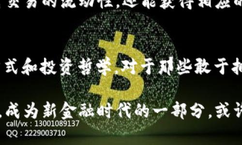 miaoti挑战传统金融：深入了解Merrill加密数字货币的革命性潜力/miaoti  
加密货币, 籌資, 金融科技/guanjianci  

引言：数字货币的崛起与Merrill的创新  
在当今快速发展的科技时代，加密货币已经从一种新兴的投资方式变成了一种主流的金融工具。Merrill作为一个开创性的数字资产平台，推出了其自有的加密数字货币，承诺为用户提供一种全新的金融体验。在这里，我们将深入探讨Merrill加密数字货币的机制、潜在风险以及它如何挑战传统金融体系。  

Merrill加密货币的核心机制  
Merrill加密数字货币采用区块链技术，这是一种去中心化的分布式账本，使得每一笔交易都能被实时记录和验证。这种透明性不仅提高了信任度，也确保了每一笔交易都无法被篡改。用户可以通过Merrill平台实现快速、安全并且低成本的资金转移。  

除了基础的交易功能，Merrill还着重于增加用户的参与体验。例如，用户不仅可以持有和交易加密货币，还可以通过参与流动性提供、质押等方式获得收益。这一切都意味着用户可以通过更多样的方式来管理他们的资产，而不仅仅是简单的买卖。  

挑战与机遇：Merrill加密货币面临的风险  
尽管Merrill加密数字货币前景光明，但也并非没有挑战。加密货币市场波动性极大，价格的剧烈波动可能使投资者面临损失。此外，监管政策的变化也可能对Merrill的运营构成威胁。各国对加密货币的态度不一，某些地区可能会出台更加严格的法规，从而影响Merrill的市场表现。  

另外，加密货币的安全性也是一个重要的考虑因素。尽管区块链技术本身是安全的，但用户如果不注意保护自己的私钥或安全设备，依然可能面临被黑客攻击的风险。因此，Merrill在用户教育和安全保障上势在必行。  

金融科技的未来：Merrill的愿景与使命  
Merrill不只是在推销一种加密货币，它也在构建一个完整的生态系统，将区块链技术、金融科技以及用户参与合并到一起。随着越来越多的用户开始接受和使用数字资产，这种结合可能会彻底改变我们的金融观念和业务运作。  

展望未来，Merrill致力于推动金融包容性，不仅面向高净值投资者，更希望普通大众能够享受到数字资产的便利。通过教育和低门槛的参与机制，Merrill的目标是让更多的人能够轻松地获取和使用加密货币，真正实现人人享有金融服务的愿景。  

如何参与Merrill加密数字货币  
如果你对Merrill加密数字货币感兴趣，参与的步骤非常简单。首先，用户可以下载Merrill的应用程序，注册账户。注册过程通常需要你提供一些基本信息以及验证身份，这是为了保障平台的安全性。完成注册后，你可以方便地购买Merrill的加密货币，也可以将其存储在平台提供的钱包中。  

除了购买，用户还可以通过参与流动性挖矿等方式获得额外的收益。这意味着，当用户把自己的数字资产存入指定池中，他们不仅能够提高交易的流动性，还能获得相应的奖励。这是一个极具吸引力的投资组合，既能实现资产增值，又能为生态系统提供支持。  

结语：融入Merrill，拥抱未来的金融世界  
随着金融科技的飞速发展，Merrill加密数字货币无疑是在这个领域的一次重要尝试。它不仅仅是一种新型的货币，更是一种全新的生活方式和投资哲学。对于那些敢于拥抱变化和创新的人来说，Merrill加密数字货币提供了一个不可多得的机会，帮助他们在未来的金融生态中占据主动。  

数字货币的未来充满变数，但凭借如Merrill这样的前沿平台，我们有理由相信，未来金融的可能性将远超我们的想象。加入Merrill的行列，成为新金融时代的一部分，或许将是你做出的最佳决定。