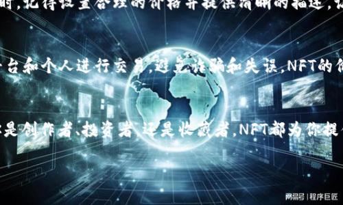 在B特派平台上添加NFT（非同质化代币）是一个相对简单的过程，但在进行之前，你需要确保对NFT的基础知识有一定的了解，并且具备相关的数字资产。以下是详细的步骤和说明，帮助你顺利完成这个任务。

第一步：了解NFT的基础知识
在你开始之前，有必要对NFT有一个全面的理解。非同质化代币是一种数字资产，它们在区块链上表示所有权，通常与艺术作品、音乐、游戏内物品等相关联。通过NFT，你可以在区块链上保存这些资产的独特性和不可替代性，这也是它们备受青睐的原因。

第二步：准备你的数字钱包
要在B特派上添加NFT，首先需要一个支持NFT的数字钱包。常见的钱包包括MetaMask、Trust Wallet等。这些钱包能够存储你的加密货币和NFT，并与B特派等平台进行连接。如果你还没有数字钱包，建议通过官方网站下载并安装，同时确保妥善保管助记词。

第三步：获取NFT
在B特派上添加NFT之前，你需要拥有一些NFT。这些数字资产可以通过不同的方式获得，常见的包括在其他市场上购买、参与NFT空投或自己创建NFT。如果你决定创建自己的NFT，可以使用一些专门的平台（如OpenSea、Rarible等）进行创作和铸造。

第四步：连接B特派与你的数字钱包
访问B特派的官方网站，点击“连接钱包”按钮。选择你之前准备的数字钱包（例如MetaMask），按照提示进行操作。这通常包括授权B特派访问你钱包中的资产，并确认连接。确保在连接过程中注意安全，不要泄露你的私钥或助记词。

第五步：添加NFT到B特派
连接成功后，你会看到你的钱包中拥有的NFT。在B特派的界面上找到“添加NFT”或“上传NFT”的选项。根据系统提示，选择你想要添加的NFT，并填写相关的描述信息，比如名称、创作者、特色等。在描述中，你可以添加一些情感元素，讲述NFT背后的故事，这样能吸引更多的用户关注。

第六步：确认和提交
在填写完所有必要的信息后，仔细检查一遍。如果一切无误，点击提交按钮。此时，B特派可能会要求你进行一次区块链交易确认，确保你要添加的NFT确实属于你。在交易成功后，你的NFT就会显示在B特派的个人资产列表中。

第七步：展示和交易你的NFT
一旦你的NFT添加成功，接下来你可以选择展示这些资产，或者将它们放在市场上进行交易。在B特派平台上交易NFT时，记得设置合理的价格并提供清晰的描述，让买家能更好地了解这件作品的价值。通过积极的市场推广和社交媒体宣传，增加交易的机会。

注意事项：安全性和免责声明
在进行任何交易之前，请务必确保你的网络连接安全，定期更新你的钱包安全设置。同时，建议你只通过信誉良好的平台和个人进行交易，避免诈骗和失误。NFT的价值因市场波动而变化，因此务必谨慎考虑你的投资决策。

总结
通过上述步骤，你应该能够顺利在B特派上添加和交易NFT。欢迎继续探索这个充满潜力的新兴数字艺术领域。无论你是创作者、投资者，还是收藏者，NFT都为你提供了新的机会，是参与数字经济的一部分。保持学习和探索的态度，才能在这个快速变化的市场中获得成功。

希望这些信息能帮助你顺利添加NFT到B特派，并鼓励你在这个充满机会的数字艺术世界中不断前进。