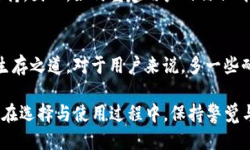 特派钱包的未来：是挑战还是机遇？
特派钱包, 倒闭, 未来/guanjianci

特派钱包的现状分析
最近，有关特派钱包是否倒闭的传言层出不穷。特派钱包作为一款相对新兴的数字货币钱包，其在市场初期得到了不少用户的青睐，然而随着市场的波动以及竞争的加剧，特派钱包的运营状况逐渐引发了各方关注。

在探讨特派钱包是否处于倒闭状态之前，我们需要先了解该钱包的功能、定位及其在数字货币市场中的角色。特派钱包旨在为用户提供安全、便捷的数字资产管理服务，然而，如果不能适应市场变化和用户需求的多样化，它的生存空间将会受到挑战。

用户反馈与市场反应
根据一些用户的反馈，特派钱包的使用体验和安全性受到了不同程度的赞誉和质疑。有用户表示，特派钱包在初期的使用中相对流畅，但随着使用频率的增加，遇到的一些问题，比如交易延迟、账户安全等，逐渐让用户感到担忧。

市场反应方面，特派钱包的用户下载量在短时期内迅速增长，但随后逐渐趋于平稳。这样的趋势往往意味着用户对其可持续性的考量。在竞争激烈的市场环境下，用户的开退可能会形成负向循环，使得钱包的运营压力倍增。

行业规则与监管压力
近年来，许多国家对于数字货币行业的监管逐渐加强。这使得许多数字资产管理工具面临着合规的挑战。特派钱包在这样的环境中也不得不考虑其运营的合法性和合规性，这无疑增加了其在市场上的运营难度。

如果特派钱包未能及时调整并适应新的行业规则，倒闭风险将极大增加。因此，对抗这种风险，必需进行内部整理和调整，确保各项运营符合规定，才能在市场中继续生存下去。

竞争对手的崛起
在数字货币钱包的市场中，除了特派钱包，还有众多竞争对手。例如，某些老牌钱包由于其稳健的运营策略和丰富的用户体验，逐渐吸引了大量用户。越来越多的选择使得特派钱包的市场份额受到威胁。

用户通常会在体验、功能、费用等方面反复比较，以选择最为合适的产品。如果特派钱包未能有效增强其竞争力，迅速改善用户体验和服务质量，随时都可能被淘汰。因此，当前的竞争态势对特派钱包来说，是机遇，也是挑战。

未来展望与用户信心
无论如何，特派钱包是否会“倒闭”，都取决于其后续的各项措施。若可能进行内容丰富的产品升级，增强用户的互动和信任感，或许能够扭转局面。相反，如果继续停滞不前，则可能面临寒冬。

同时，用户的信心和支持也同样重要。较好的用户反馈和积极的用户社区能为特派钱包提供强大的动力和支持。因此，如何重建用户的信任、挖掘用户的真实需求将是特派钱包能否成功转型的关键。

总结：是坚守还是放弃？
特派钱包的未来是否光明，关键在于其如何应对现存的挑战并抓住机遇。在任何行业中，创新与调整永远是生存之道。对于用户来说，多一些耐心与观察，选择最适合自己的产品，才是保护自己资产的最佳方式。

最终，希望特派钱包能够顺利渡过这波挑战，为其用户提供更好的服务。同时，希望所有使用数字貨币的用户在选择与使用过程中，保持警觉与理智，共同享受数字经济带来的便利。