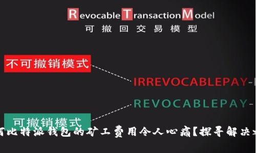 为何比特派钱包的矿工费用令人心痛？探寻解决之道