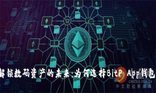 解锁数码资产的未来：为何选择BitP App钱包？