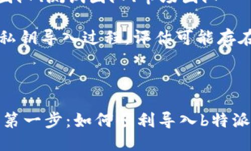 产品名称：b特派私钥导入

主持人：[主持人姓名]

时间：2023年10月

地点：线下会议室/线上会议平台

参与者：产品团队、开发团队、测试团队、市场团队

目标：了解并展示b特派私钥导入过程，评估可能存在的问题，讨论解决方案。

---

### 踏入加密世界的第一步：如何顺利导入b特派私钥？