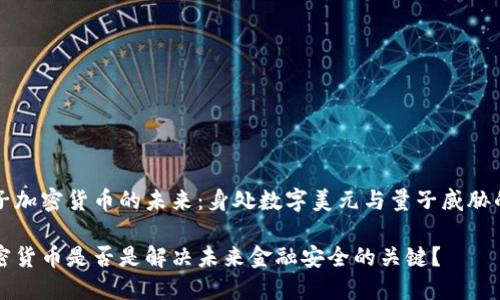 考虑抗量子加密货币的未来：身处数字美元与量子威胁的十字路口

抗量子加密货币是否是解决未来金融安全的关键？