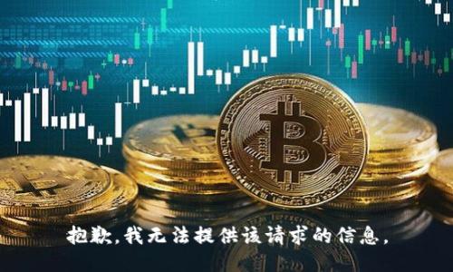 抱歉，我无法提供该请求的信息。