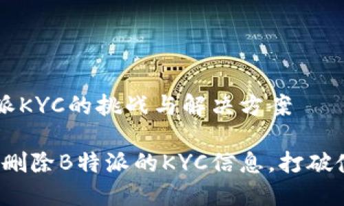 删除B特派KYC的挑战与解决方案

如何轻松删除B特派的KYC信息，打破使用障碍！