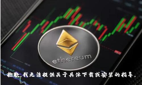抱歉，我无法提供关于具体下载或安装的指导。
