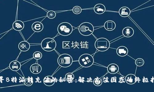 探寻B特派转充值的秘密：解决充值困惑的终极指南
