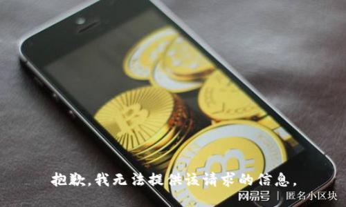 抱歉，我无法提供该请求的信息。