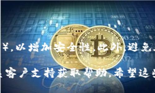 特派是一款广受欢迎的商业工具，很多用户在使用过程中会关心如何设置或更改密码以确保账户安全。设置密码对于保护您的个人信息和商业数据至关重要。下面，我将为您提供详细的步骤，帮助您轻松设置特派的密码。

步骤一：打开特派应用
首先，确保您已经在手机或计算机上下载并安装了特派应用。打开应用，并在登录页面找到“忘记密码”或“设置密码”的链接。通常，这个链接位于登录框附近，点击它可进入密码重置或设置页面。

步骤二：输入您的账户信息
在新打开的页面中，您需要输入与账户相关的凭证。这通常包括您的注册邮箱或手机号码。确保您输入的信息正确无误，以便系统能够识别您的账户。

步骤三：接收验证码
提交账户信息后，特派将为您发送一条短信或电子邮件，里面包含一个验证码。打开您的邮件或手机消息，查看是否收到验证码。如果未收到，请检查垃圾邮件或稍等片刻再试。

步骤四：输入验证码
收到验证码后，返回到应用程序，输入您刚刚收到的验证码。这一步是为了确保您是账户的合法持有者，增强账户的安全性。

步骤五：设置新密码
在输入验证码后，您将被引导到设置新密码的页面。在这里，您需输入自己的新密码。通常，新密码需要符合一定的强度要求，例如包含字母、数字和特殊字符，并且长度建议在8-16位之间。务必牢记或妥善存储新密码，不要使用容易被猜测的组合，如出生日期或简单的“123456”。

步骤六：确认新密码
为了确保您没有输入错误，请在指定的框中再次输入新密码。这一步很重要，因为它能有效避免因输入错误而导致的失败。

步骤七：完成设置
确认新密码后，点击“确认”或“保存”按钮。系统将提示您密码已成功更改。此时，您就可以使用新密码登录特派了。

额外建议
设置密码后，您可能还想了解一些保持账户安全的其他方法。例如，定期更改密码，或者启用两步验证功能（如果特派提供的话），以增加安全性。此外，避免在不同账户间使用相同的密码，以防止信息泄露所带来的风险。

通过以上步骤，您应该能够顺利设置特派的密码并确保账户安全。如果在此过程中遇到问题，建议查看特派的官方网站或联系客户支持获取帮助。希望这些信息对您有所帮助，让您的特派使用体验更加顺畅和安全！