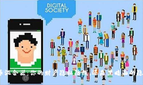 加密货币混合器：你的财产隐私防线，还是黑暗面的隐匿工具？