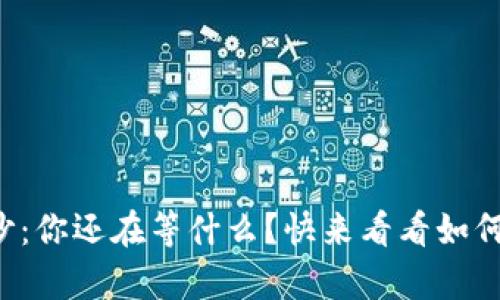 揭开加密数字货币的面纱：你还在等什么？快来看看如何获得属于你的数字财富！