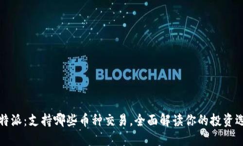 比特派：支持哪些币种交易，全面解读你的投资选择