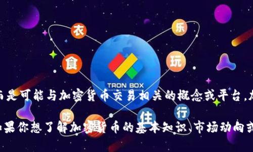 CTE（Crypto Token Exchange）并不是一个广为人知的加密货币名称，而是可能与加密货币交易相关的概念或平台。加密货币领域有各种各样的代币和项目，CTE可能是某个特定项目的代号。

如果你指的是特定的代币或项目，建议提供更详细的信息，以便于确认。如果你想了解加密货币的基本知识、市场动向或者如何投资加密货币，可以提出来，我很乐意提供帮助！