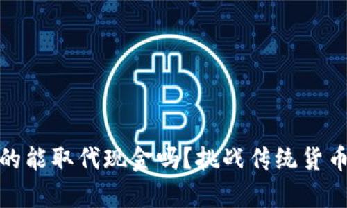 加密货币真的能取代现金吗？挑战传统货币的未来之路